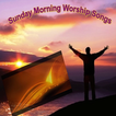 Sunday Morning Worship Songs