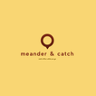 ”meander & catch