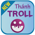 ”Thánh Troll: Do vui hại não