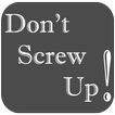 Don't Screw Up!!