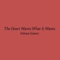 The Heart Wants What It Wants