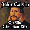 John Calvin On Christian Life