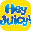 Hey Juicy!