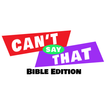 Can't Say That - Bible Edition