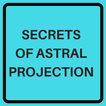 ASTRAL PROJECTION GUIDE AND SECRETS