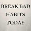 Break Bad Habits Today