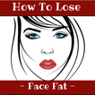 HOW TO LOSE FACE FAT