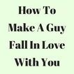 How To Make A Guy Fall In Love