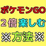 ※ポケモンGOを２倍楽しむ方法※