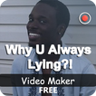 Why U Always Lying Videomaker