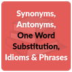 Synonyms, Antonyms, One Word Substitution, Idioms