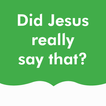 Did Jesus Really Say That?