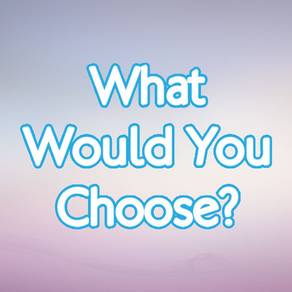 Would You Choose? - Questions