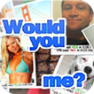 Would You Me?