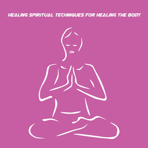 Healing Spiritual Techniques For Healing The Body