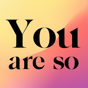 You are so
