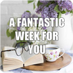 A FANTASTIC WEEK FOR YOU