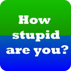 How stupid are you?