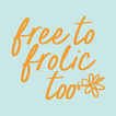 Free To Frolic Too