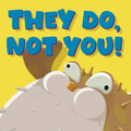 They Do, Not You!