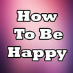 How to be Happy in life