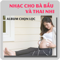 Album Chọn Lọc Nhạc Cho Bà Bầu Và Thai Nhi