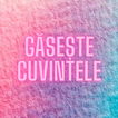 Gaseste cuvintele