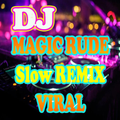 DJ MAGIC RUDE Slow REMIX VIRAL