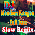 DJ Mendem Kangen Slow Remix Full Bass Nonstop