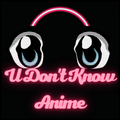 U Don't Know Anime