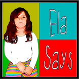 Ela Says
