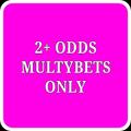 2+ MULTYBETS ONLY