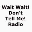 Wait Wait!Don't Tell Me! Radio