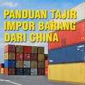 Panduan Impor Barang dari China