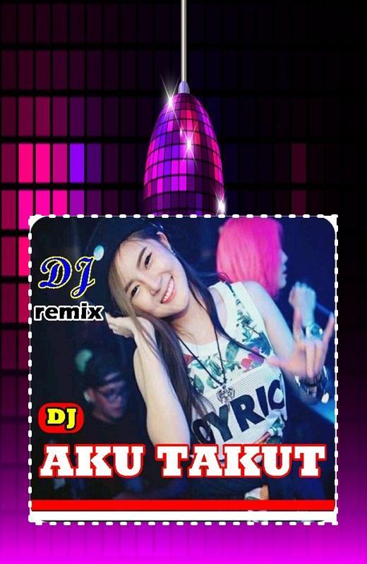 Dj Aku Takut Remix For Android Apk Download