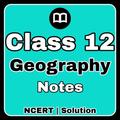 Class 12 Geography Notes & MCQ