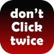 Don't Click Twice - A type of 