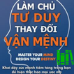 Làm Chủ Tư Duy, Thay Đổi Vận Mệnh