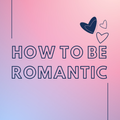 How to be Romantic