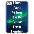 How and When to Be Your Own Doctor