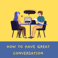 How to Have Great Conversation