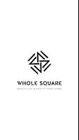 WHOLE SQUARE／ホールスクエア Affiche