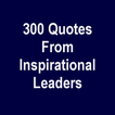 300 Quotes From Inspirational Leaders