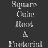 Square, Cube, Root & Factorial