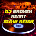 DJ Broken Heart Slow Remix