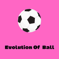 Evolution Of Ball