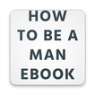 ”How To Be A Man- eBook