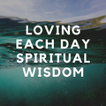 LOVING EACH  DAY SPIRITUAL QUOTES