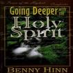 Going Deeper with the Holy Spirit by Benny Hinn