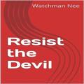 Resist the Devil by Watchman Nee
